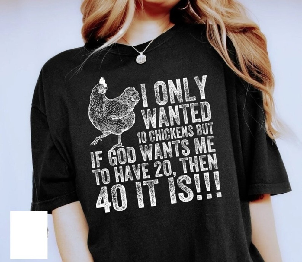 I Only Wanted 10 Chickens But God Wants Me To Have 20 Farmer Shirt